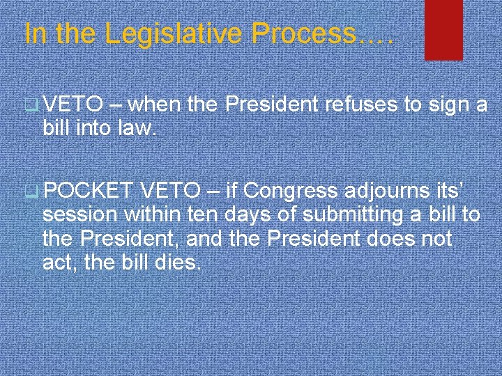 In the Legislative Process…. q VETO – when the President refuses to sign a