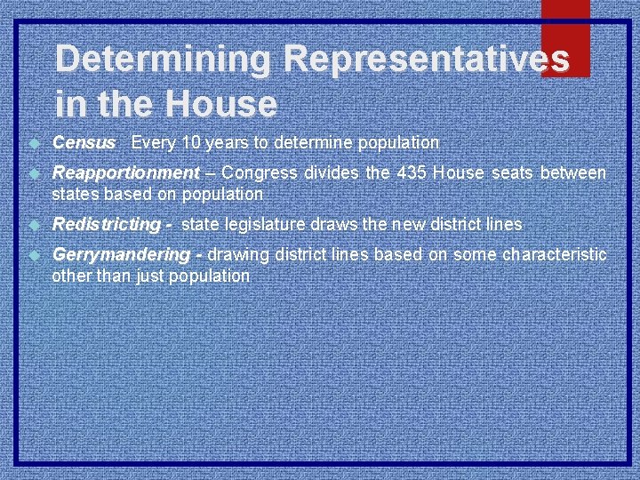 Determining Representatives in the House Census Every 10 years to determine population Reapportionment –