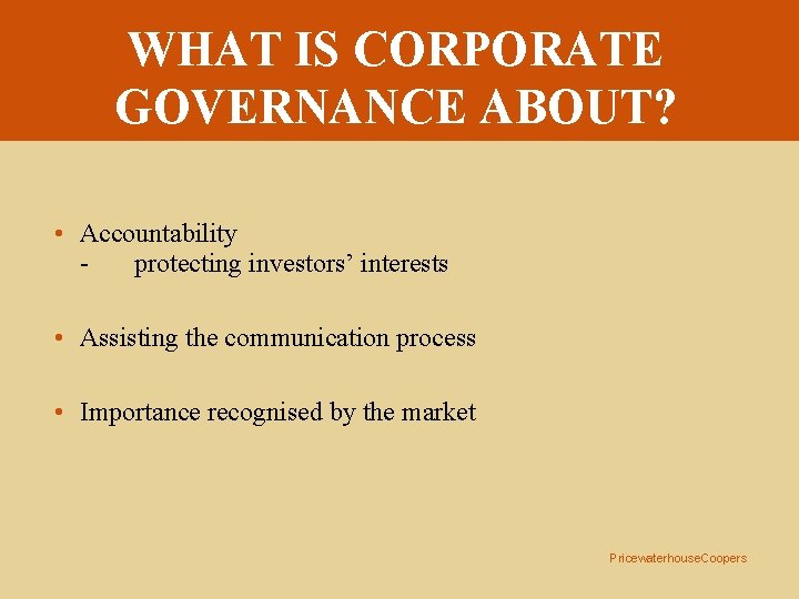 WHAT IS CORPORATE GOVERNANCE ABOUT? • Accountability protecting investors’ interests • Assisting the communication