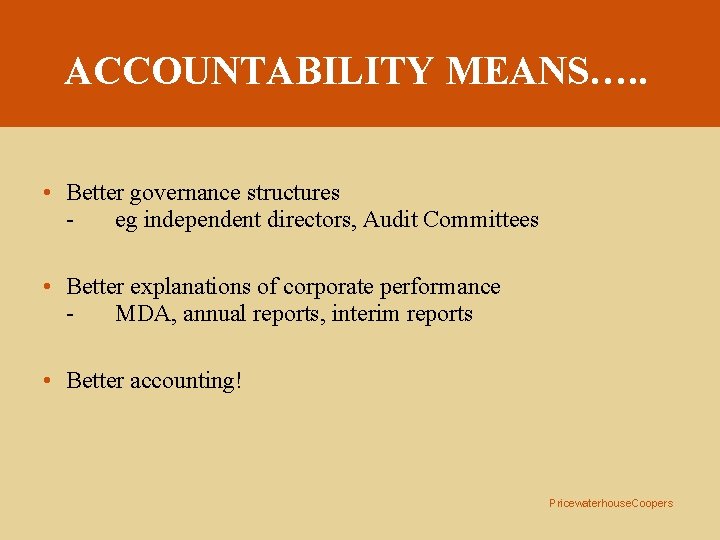 ACCOUNTABILITY MEANS…. . • Better governance structures eg independent directors, Audit Committees • Better