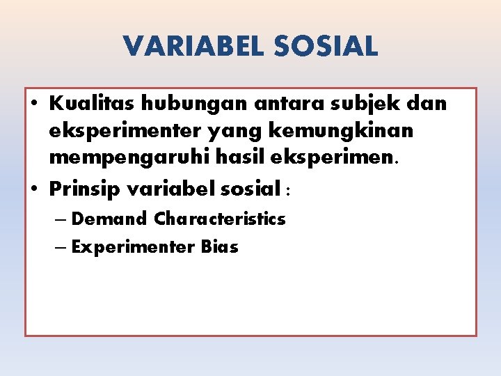 VARIABEL SOSIAL • Kualitas hubungan antara subjek dan eksperimenter yang kemungkinan mempengaruhi hasil eksperimen.