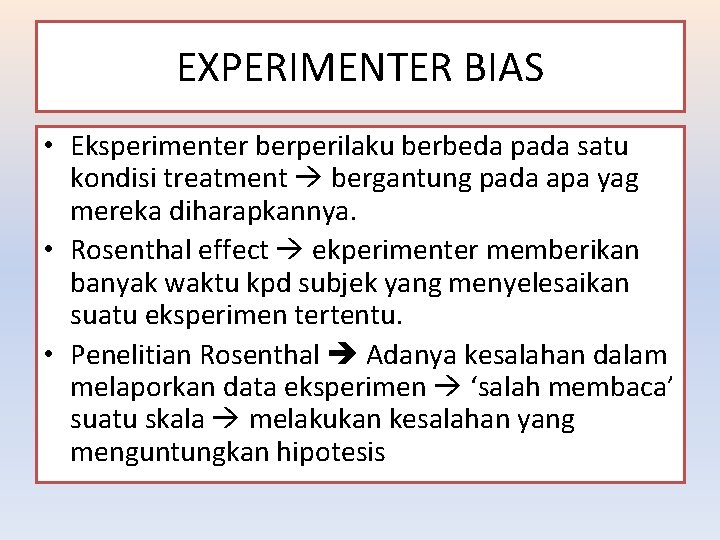 EXPERIMENTER BIAS • Eksperimenter berperilaku berbeda pada satu kondisi treatment bergantung pada apa yag