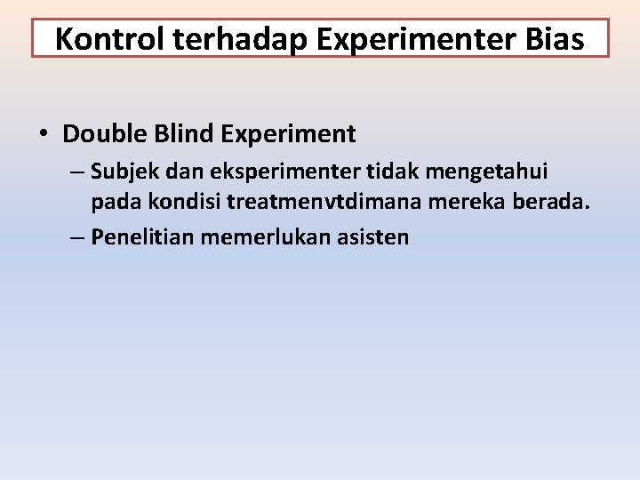 Kontrol terhadap Experimenter Bias • Double Blind Experiment – Subjek dan eksperimenter tidak mengetahui