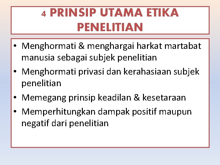 4 PRINSIP UTAMA ETIKA PENELITIAN • Menghormati & menghargai harkat martabat manusia sebagai subjek