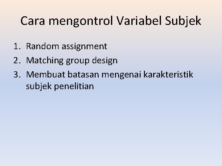 Cara mengontrol Variabel Subjek 1. Random assignment 2. Matching group design 3. Membuat batasan