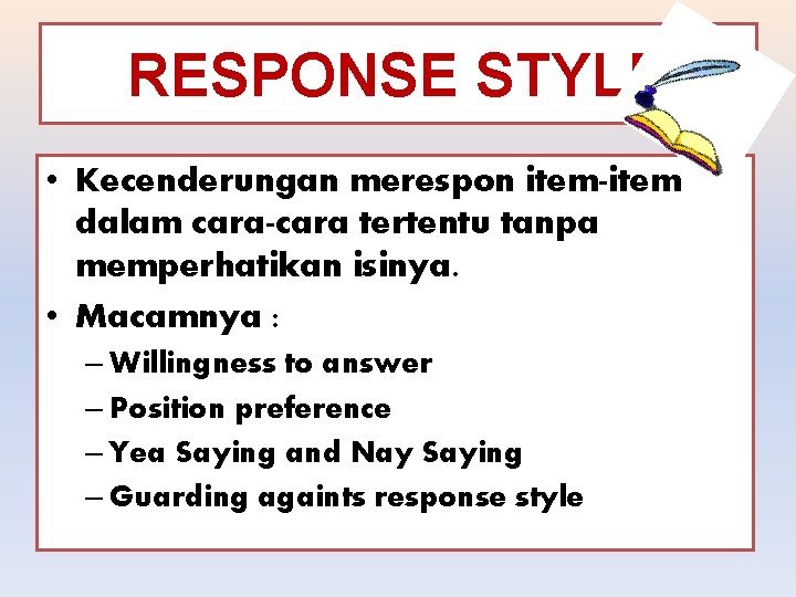 RESPONSE STYLE • Kecenderungan merespon item-item dalam cara-cara tertentu tanpa memperhatikan isinya. • Macamnya