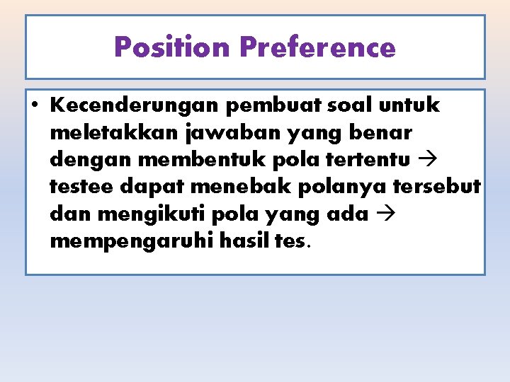 Position Preference • Kecenderungan pembuat soal untuk meletakkan jawaban yang benar dengan membentuk pola