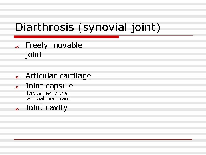 Diarthrosis (synovial joint) ? ? ? Freely movable joint Articular cartilage Joint capsule fibrous