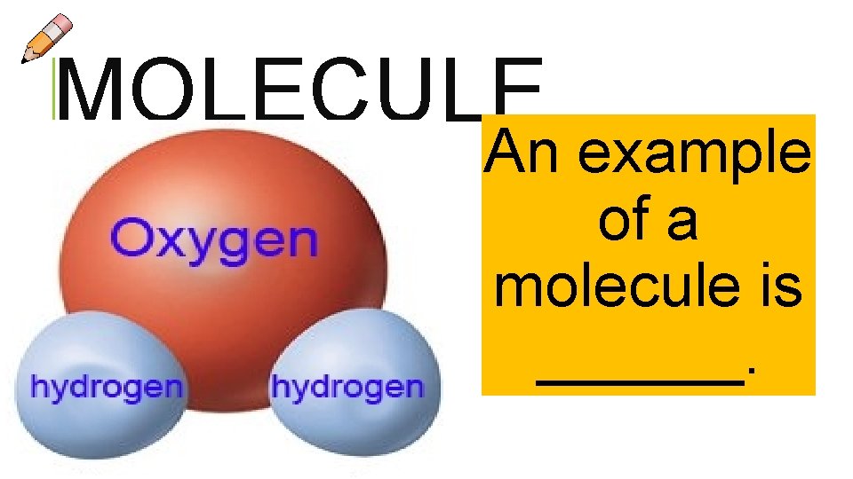 MOLECULE An example of a molecule is ______.  MOLECULE An example of a molecule is ______.