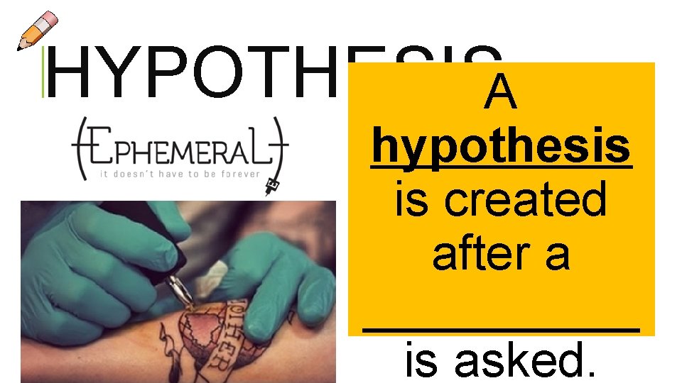 HYPOTHESISA hypothesis is created after a _____ is asked.  HYPOTHESISA hypothesis is created after a _____ is asked.