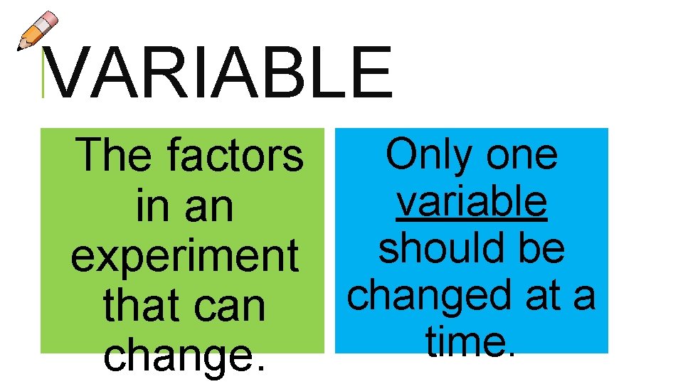 VARIABLE Only one The factors variable in an should be experiment changed at a VARIABLE Only one The factors variable in an should be experiment changed at a