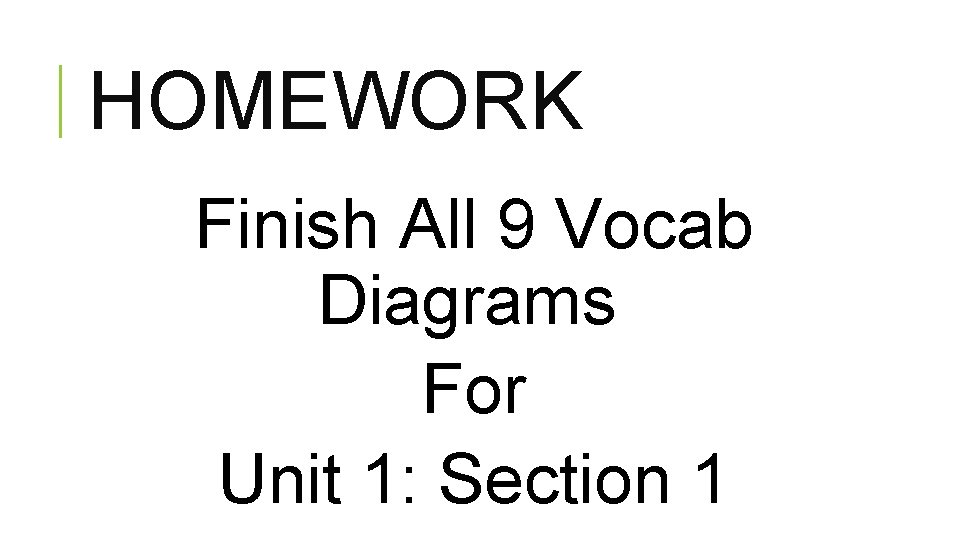 HOMEWORK Finish All 9 Vocab Diagrams For Unit 1: Section 1  HOMEWORK Finish All 9 Vocab Diagrams For Unit 1: Section 1