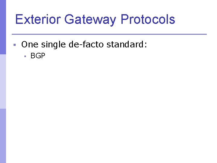 Exterior Gateway Protocols § One single de-facto standard: § BGP 