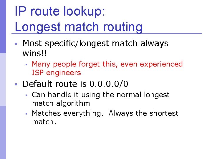 IP route lookup: Longest match routing § Most specific/longest match always wins!! § Many
