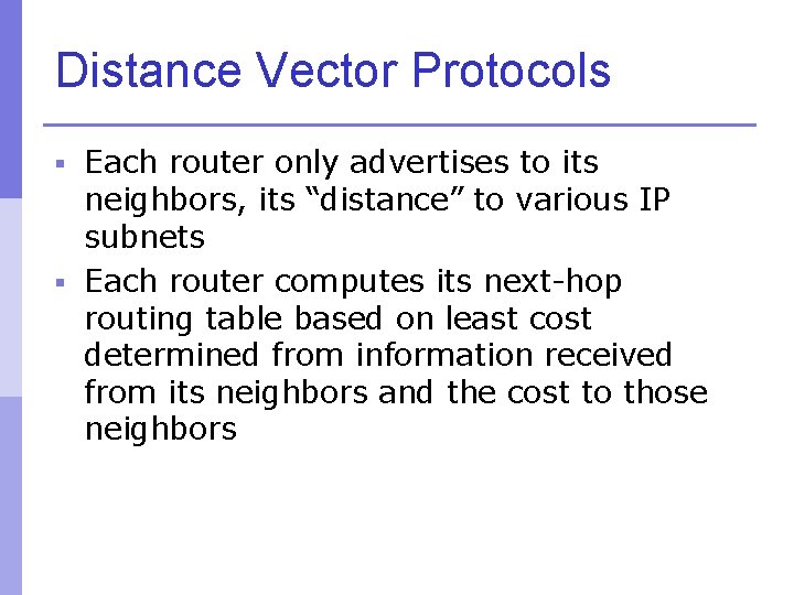Distance Vector Protocols § Each router only advertises to its neighbors, its “distance” to