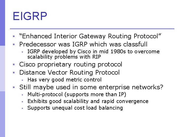 EIGRP § “Enhanced Interior Gateway Routing Protocol” § Predecessor was IGRP which was classfull