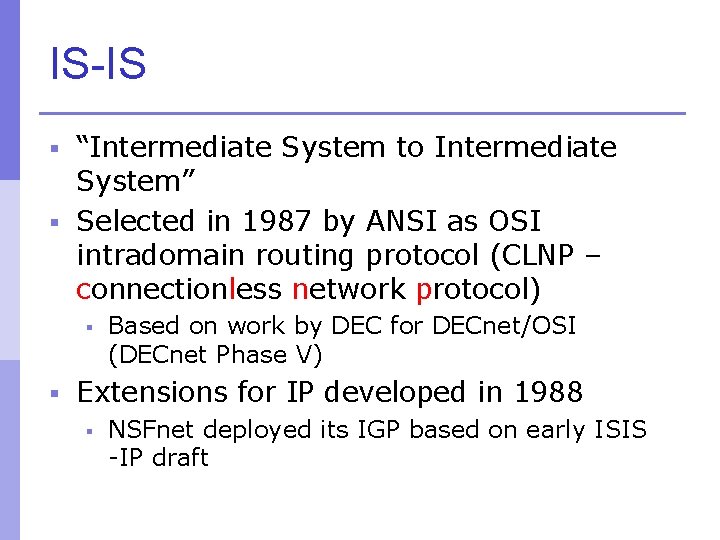 IS-IS § “Intermediate System to Intermediate System” § Selected in 1987 by ANSI as