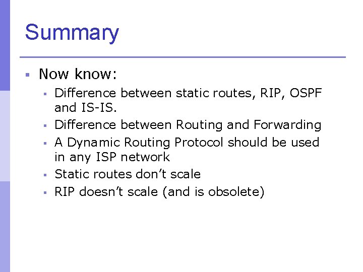 Summary § Now know: § Difference between static routes, RIP, OSPF and IS-IS. §