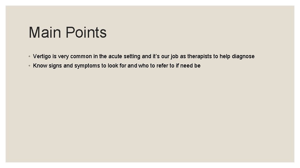 Main Points ◦ Vertigo is very common in the acute setting and it’s our