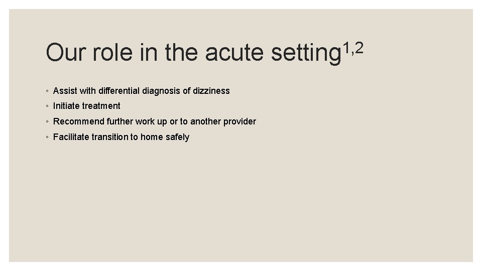 Our role in the acute ◦ Assist with differential diagnosis of dizziness ◦ Initiate
