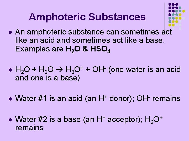 Amphoteric Substances l An amphoteric substance can sometimes act like an acid and sometimes