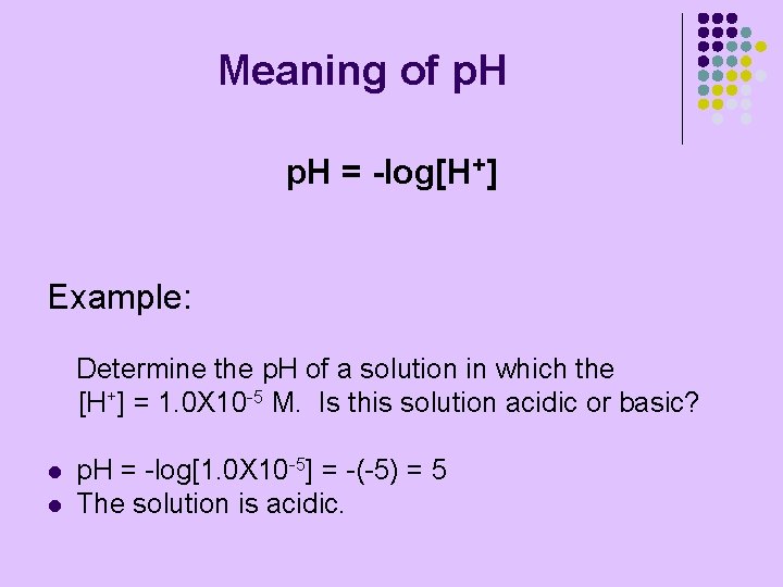 Meaning of p. H = -log[H+] Example: Determine the p. H of a solution