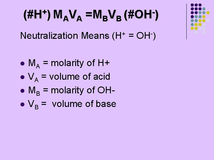 (#H+) MAVA =MBVB (#OH-) Neutralization Means (H+ = OH-) l l MA = molarity