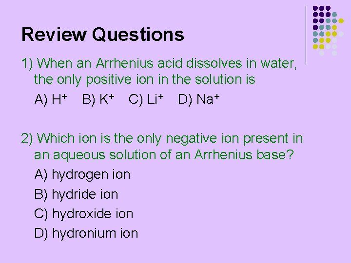 Review Questions 1) When an Arrhenius acid dissolves in water, the only positive ion