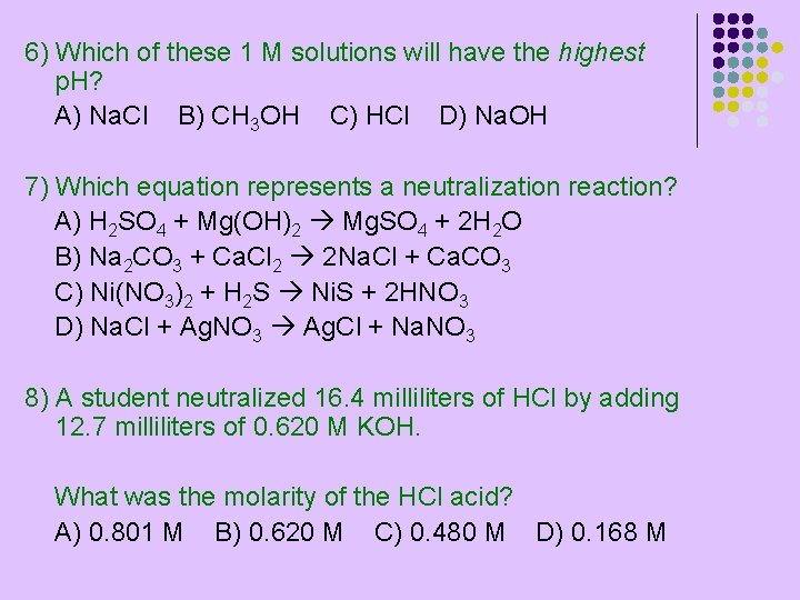6) Which of these 1 M solutions will have the highest p. H? A)