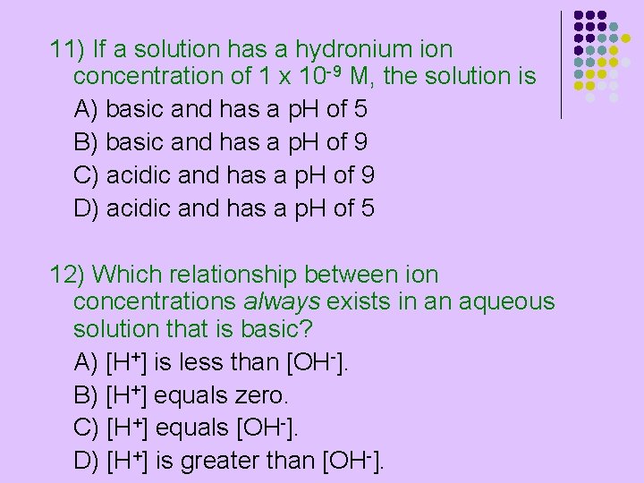 11) If a solution has a hydronium ion concentration of 1 x 10 -9