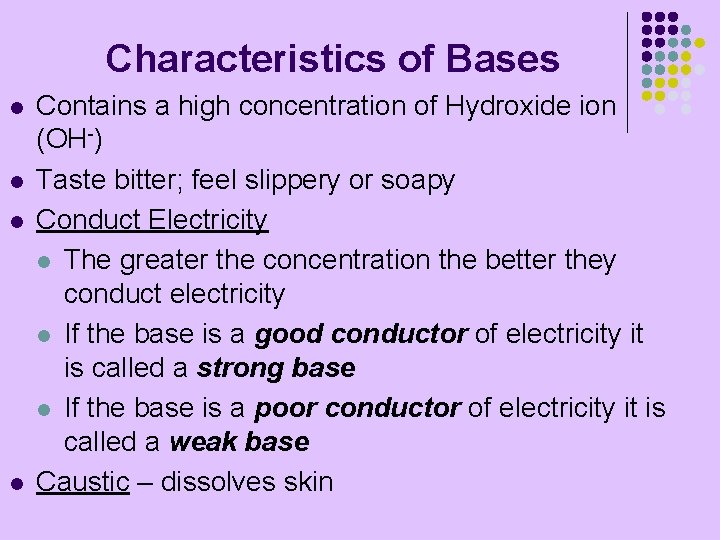 Characteristics of Bases l l Contains a high concentration of Hydroxide ion (OH-) Taste
