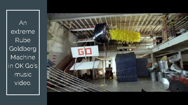 An extreme Rube Goldberg Machine in OK Go’s music video. 
