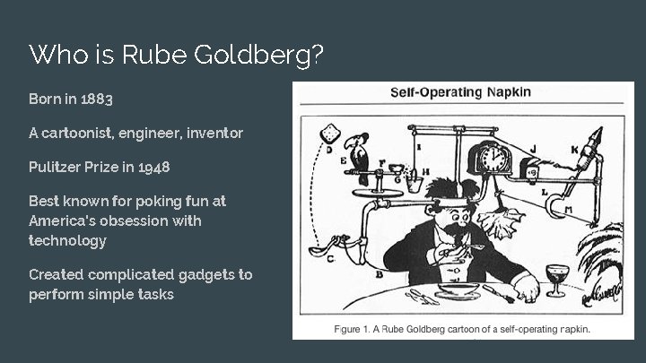 Who is Rube Goldberg? Born in 1883 A cartoonist, engineer, inventor Pulitzer Prize in