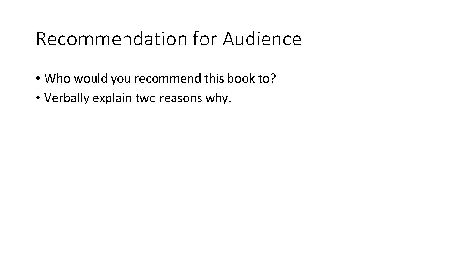 Recommendation for Audience • Who would you recommend this book to? • Verbally explain