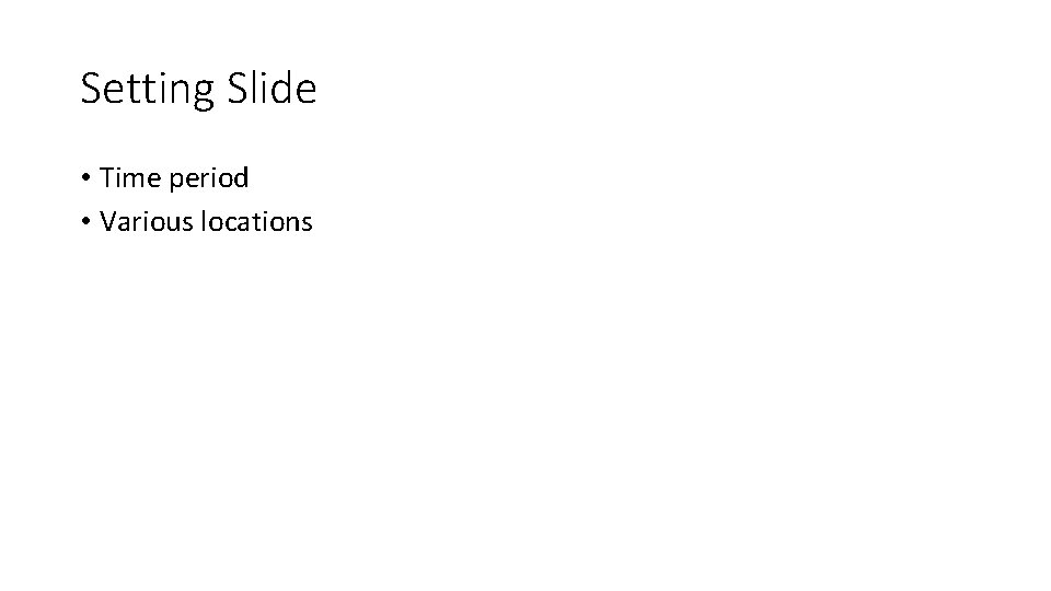 Setting Slide • Time period • Various locations 