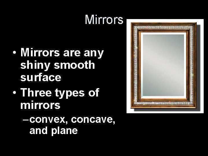 Mirrors • Mirrors are any shiny smooth surface • Three types of mirrors –