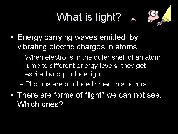 What is light? • Energy carrying waves emitted by vibrating electric charges in atoms