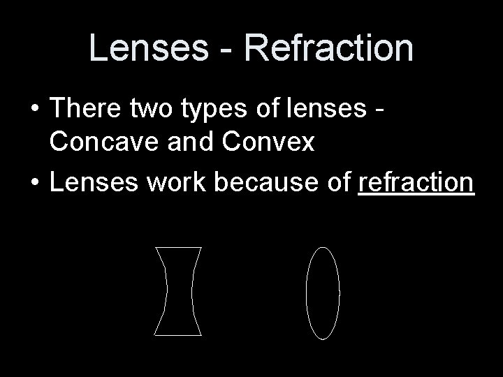 Lenses - Refraction • There two types of lenses Concave and Convex • Lenses