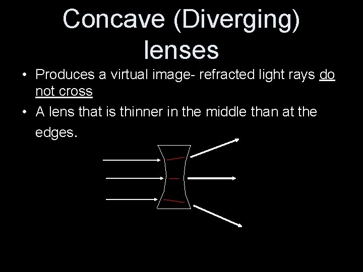 Concave (Diverging) lenses • Produces a virtual image- refracted light rays do not cross