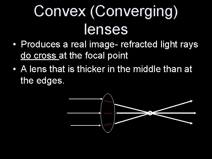 Convex (Converging) lenses • Produces a real image- refracted light rays do cross at