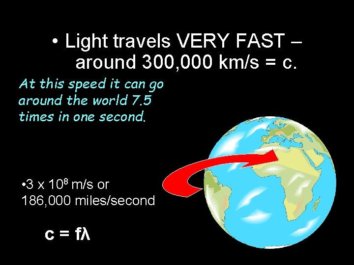  • Light travels VERY FAST – around 300, 000 km/s = c. At