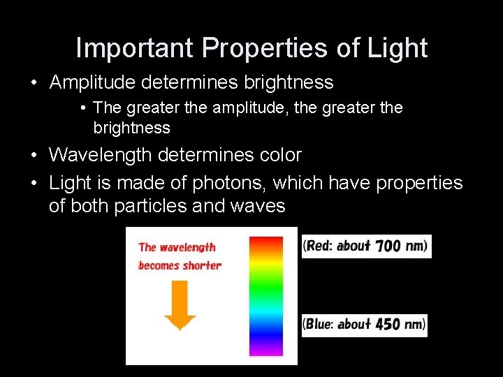 Important Properties of Light • Amplitude determines brightness • The greater the amplitude, the