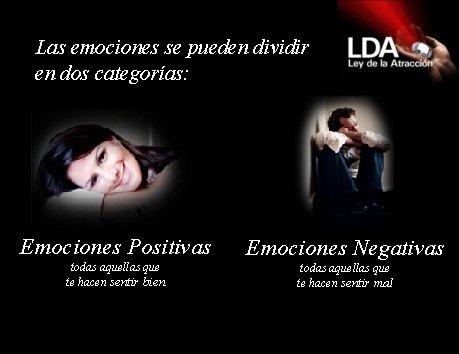 Las emociones se pueden dividir en dos categorías: Emociones Positivas todas aquellas que te