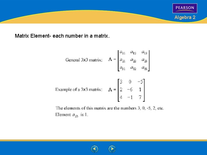 Algebra 2 Matrix Element- each number in a matrix. Algebra 2 Matrix Element- each number in a matrix.
