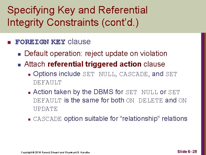 Specifying Key and Referential Integrity Constraints (cont’d. ) n FOREIGN KEY clause n n Specifying Key and Referential Integrity Constraints (cont’d. ) n FOREIGN KEY clause n n