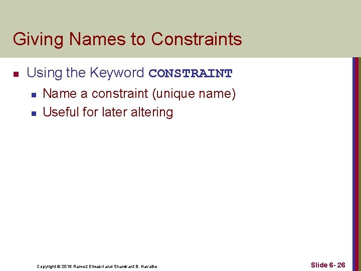 Giving Names to Constraints n Using the Keyword CONSTRAINT n n Name a constraint Giving Names to Constraints n Using the Keyword CONSTRAINT n n Name a constraint