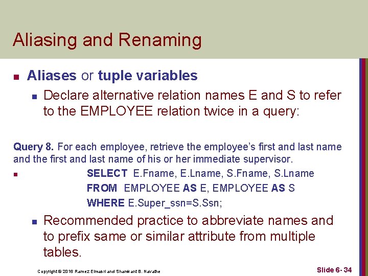 Aliasing and Renaming n Aliases or tuple variables n Declare alternative relation names E Aliasing and Renaming n Aliases or tuple variables n Declare alternative relation names E