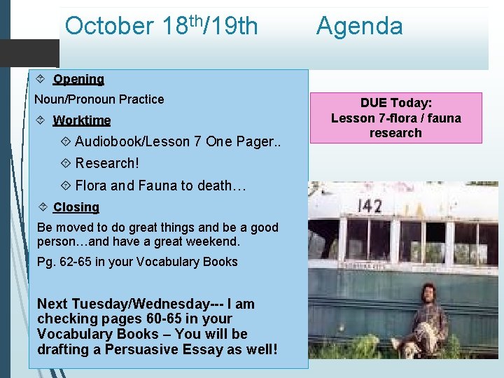 October 18 th/19 th Agenda Opening Noun/Pronoun Practice Worktime Audiobook/Lesson 7 One Pager. .