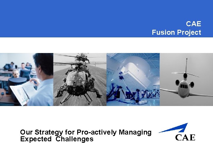 CAE Fusion Project Our Strategy for Pro-actively Managing Expected Challenges 