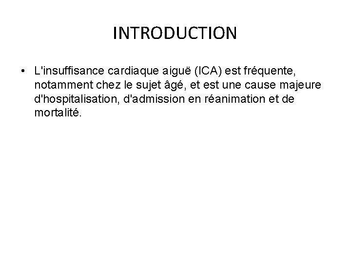 INTRODUCTION • L'insuffisance cardiaque aiguë (ICA) est fréquente, notamment chez le sujet âgé, et